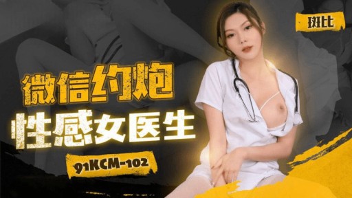 91KCM-102 Wechat dating sexy female doctor