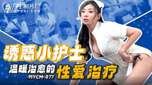 91YCM-077 Tempting little nurse warm and healing sex therapy